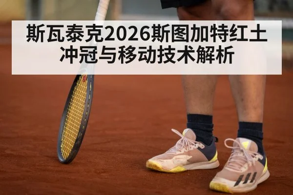 斯瓦泰克2026斯图加特红土冲冠与移动技术解析